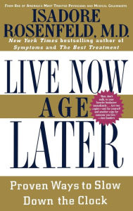 Title: Live Now, Age Later: Proven Ways to Slow Down the Clock, Author: Isadore Rosenfeld MD