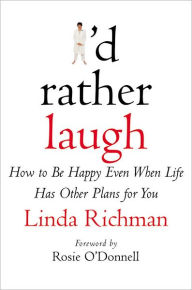 Title: I'd Rather Laugh: How to Be Happy Even When Life Has Other Plans for You, Author: Linda Richman