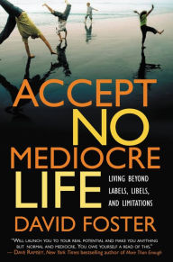 Title: Accept No Mediocre Life: Living Beyond Labels, Libels, and Limitations, Author: David Foster