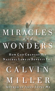 Title: Miracles and Wonders: How God Changes His Natural Laws to Benefit You, Author: Calvin Miller