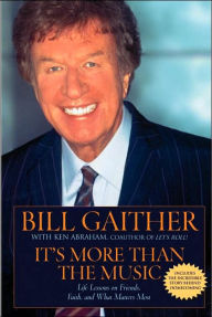 Title: It's More Than the Music: Life Lessons on Friends, Faith, and What Matters Most, Author: Bill Gaither