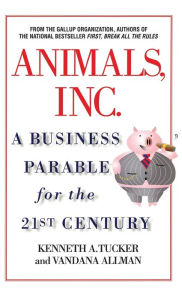 Title: Animals Inc.: A Business Parable for the 21st Century, Author: Kenneth A. Tucker