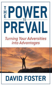 Title: The Power to Prevail: Turning Your Adversities into Advantages, Author: David Foster