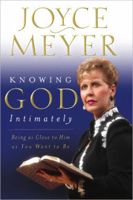 Title: Knowing God Intimately: Being as Close to Him as You Want to Be, Author: Joyce Meyer