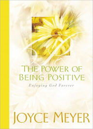 Title: The Power of Being Positive: Enjoying God Forever, Author: Joyce Meyer