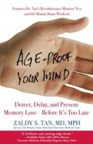 Title: Age-Proof Your Mind: Detect, Delay, and Prevent Memory Loss--Before It's Too Late, Author: Zaldy S. Tan MD