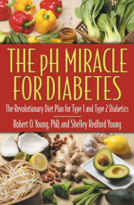 Title: The pH Miracle for Diabetes: The Revolutionary Diet Plan for Type 1 and Type 2 Diabetics, Author: Robert O. Young PhD