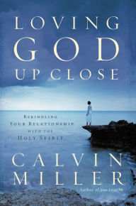 Title: Loving God Up Close: Rekindling Your Relationship with the Holy Spirit, Author: Calvin Miller