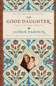 Title: The Good Daughter: A Memoir of My Mother's Hidden Life, Author: Jasmin Darznik