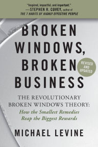 Title: Broken Windows, Broken Business: How the Smallest Remedies Reap the Biggest Rewards, Author: Michael Levine