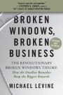 Broken Windows, Broken Business: How the Smallest Remedies Reap the Biggest Rewards