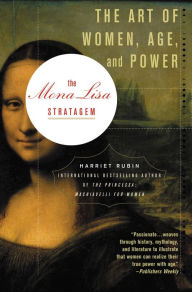 Title: The Mona Lisa Stratagem: The Art of Women, Age, and Power, Author: Harriet Rubin