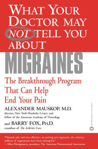 Title: What Your Doctor May Not Tell You about Migraines: The Breakthrough Program that Can Help End Your Pain, Author: Alexander Mauskop MD
