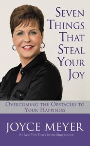 Title: Seven Things That Steal Your Joy: Overcoming the Obstacles to Your Happiness, Author: Joyce Meyer