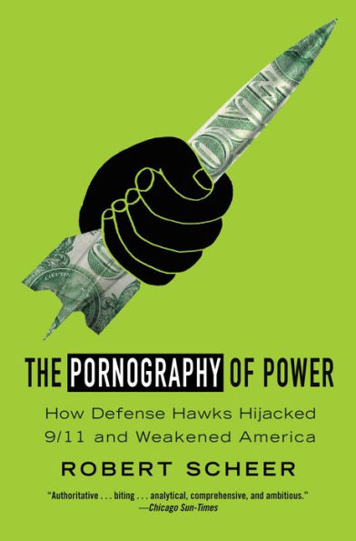 The Pornography of Power: How Defense Hawks Hijacked 9/11 and Weakened America