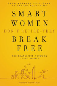 Title: Smart Women Don't Retire -They Break Free: From Working Full-Time to Living Full-Time, Author: The Transition Network