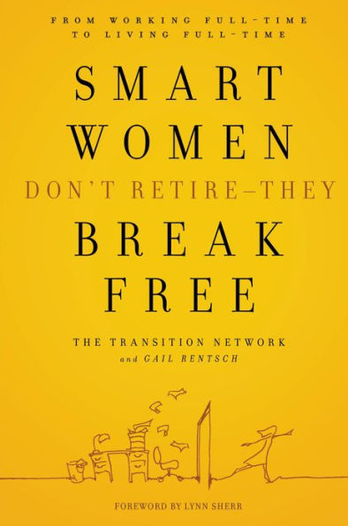 Smart Women Don't Retire -They Break Free: From Working Full-Time to Living Full-Time