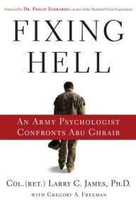 Title: Fixing Hell: An Army Psychologist Confronts Abu Ghraib, Author: Larry C. James (Ret.)
