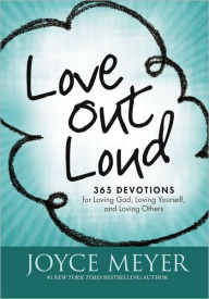 Title: Love Out Loud: 365 Devotions for Loving God, Loving Yourself, and Loving Others, Author: Joyce Meyer