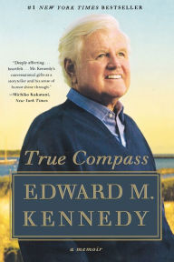 Title: True Compass: A Memoir, Author: Edward M. Kennedy