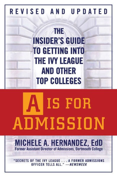 A Is for Admission: the Insider's Guide to Getting into Ivy League and Other Top Colleges