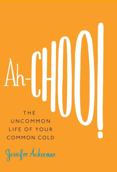 Ah-Choo!: The Uncommon Life of Your Common Cold