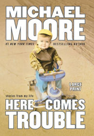 Title: Here Comes Trouble: Stories from My Life, Author: Michael Moore