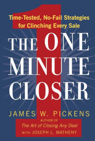 Title: The One Minute Closer: Time-Tested, No-Fail Strategies for Clinching Every Sale, Author: James W. Pickens