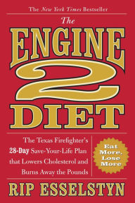 Title: The Engine 2 Diet: The Texas Firefighter's 28-Day Save-Your-Life Plan that Lowers Cholesterol and Burns Away the Pounds, Author: Rip Esselstyn