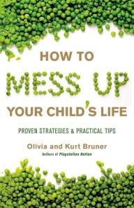 Title: How to Mess Up Your Child's Life: Proven Strategies & Practical Tips, Author: Olivia Bruner