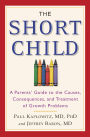 The Short Child: A Parents' Guide to the Causes, Consequences, and Treatment of Growth Problems