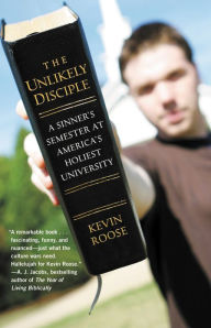 Title: The Unlikely Disciple: A Sinner's Semester at America's Holiest University, Author: Kevin Roose