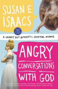 Title: Angry Conversations with God: A Snarky but Authentic Spiritual Memoir, Author: Susan E. Isaacs