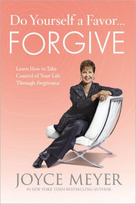 Title: Do Yourself a Favor...Forgive: Learn How to Take Control of Your Life through Forgiveness, Author: Joyce Meyer