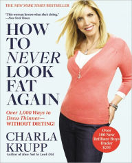 Title: How to Never Look Fat Again: Over 1000 Ways to Dress Thinner--Without Dieting, Author: Charla Krupp