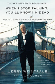 Title: When I Stop Talking, You'll Know I'm Dead: Useful Stories from a Persuasive Man, Author: Jerry Weintraub
