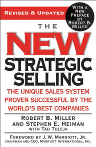 Title: The New Strategic Selling: The Unique Sales System Proven Successful by the World's Best Companies, Author: Robert B. Miller