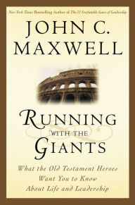 Title: Running with the Giants: What Old Testament Heroes Want You to Know about Life and Leadership, Author: John C. Maxwell