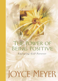 Title: The Power of Being Positive: Enjoying God Forever, Author: Joyce Meyer
