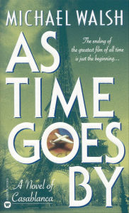 Real books download free As Time Goes By: A Novel of Casablanca by Michael Walsh  9780446549714 (English literature)