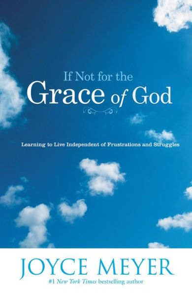 If Not for the Grace of God: Learning to Live Independent of Frustrations and Struggles