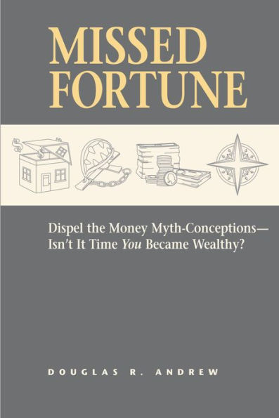 Missed Fortune: Dispel the Money Myth-Conceptions--Isn't It Time You Became Wealthy?