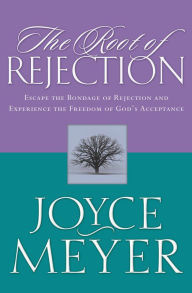 Title: The Root of Rejection: Escape the Bondage of Rejection and Experience the Freedom of God's Acceptance, Author: Joyce Meyer