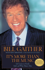 Title: It's More Than the Music: Life Lessons on Friends, Faith, and What Matters Most, Author: Bill Gaither