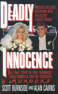 Title: Deadly Innocence: The True Story of Paul Bernardo, Karla Homolka, and the Schoolgirl Murders, Author: Scott Burnside