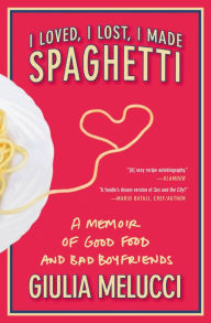 Title: I Loved, I Lost, I Made Spaghetti, Author: Giulia Melucci