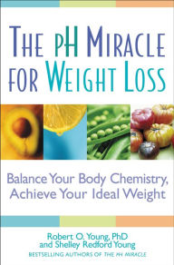 Title: The pH Miracle for Weight Loss: Balance Your Body Chemistry, Achieve Your Ideal Weight, Author: Robert O. Young PhD