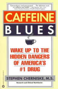 Title: Caffeine Blues: Wake Up to the Hidden Dangers of America's #1 Drug, Author: Stephen Cherniske MS