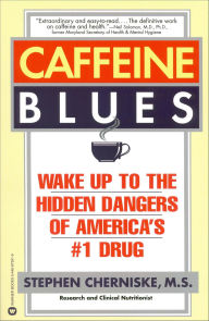Title: Caffeine Blues: Wake Up to the Hidden Dangers of America's #1 Drug, Author: Stephen Cherniske