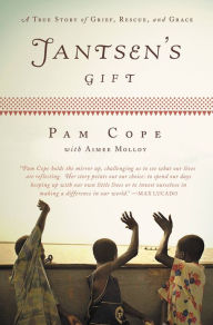 Title: Jantsen's Gift: A True Story of Grief, Rescue, and Grace, Author: Pam Cope